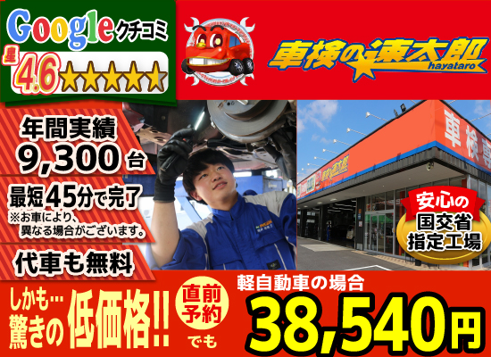 車検の速太郎 川越店/所沢新座店/所沢狭山ヶ丘店は軽自動車等の車検費用が安い38,540円～！Googleクチコミ平均4.6の高評価！車検年間実績9,300台！最短45分(即日1日)で車検が完了！お預かりの場合も代車無料で安心。